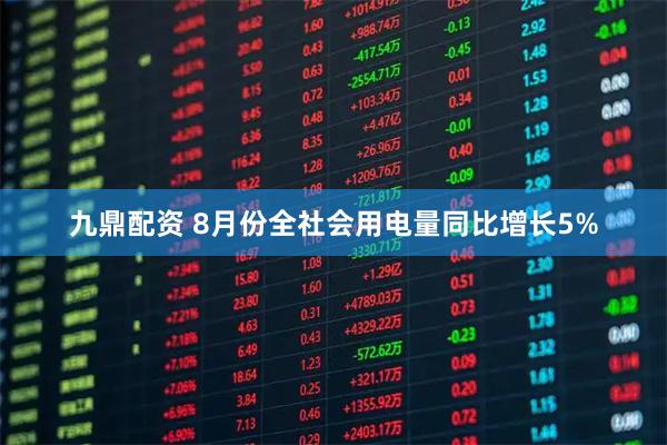 九鼎配资 8月份全社会用电量同比增长5%